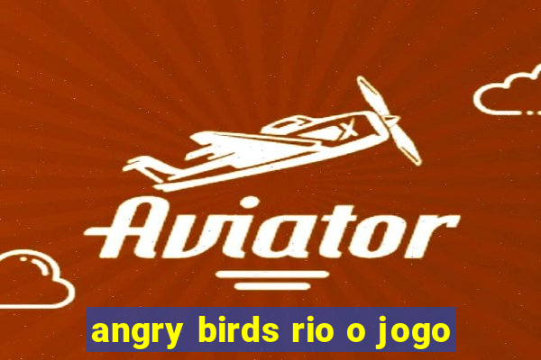 angry birds rio o jogo